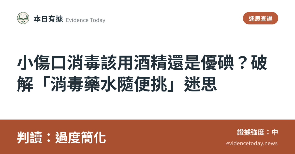 分享卡片預覽：小傷口消毒該用酒精還是優碘？破解「消毒藥水隨便挑」迷思，判讀過度簡化